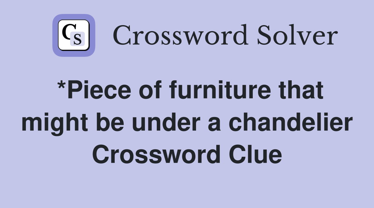 *Piece of furniture that might be under a chandelier Crossword Clue