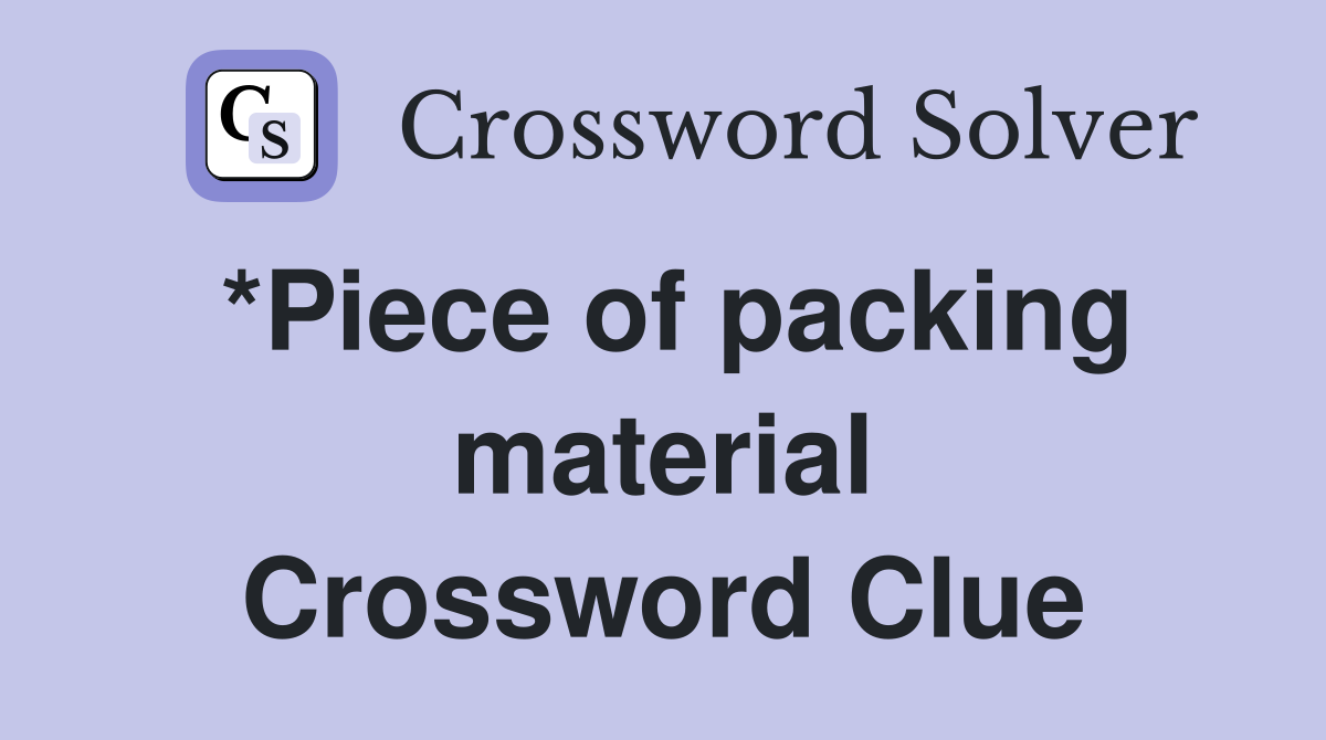 *Piece of packing material Crossword Clue