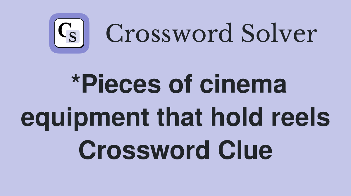 *Pieces of cinema equipment that hold reels Crossword Clue