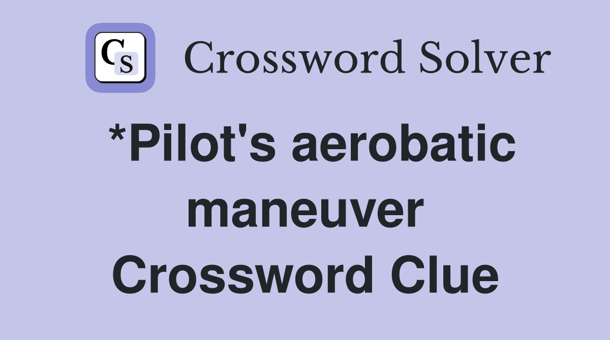 *Pilot's aerobatic maneuver Crossword Clue
