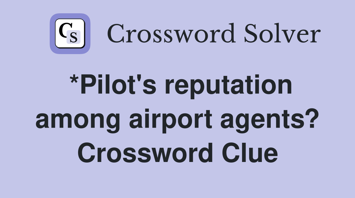 *Pilot's reputation among airport agents? Crossword Clue