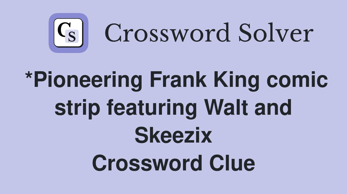 *Pioneering Frank King comic strip featuring Walt and Skeezix Crossword Clue