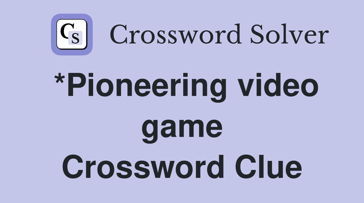 *Pioneering video game Crossword Clue