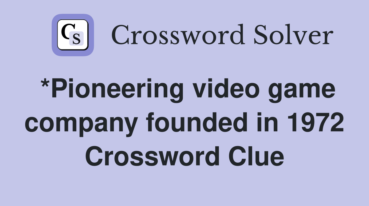 *Pioneering video game company founded in 1972 Crossword Clue