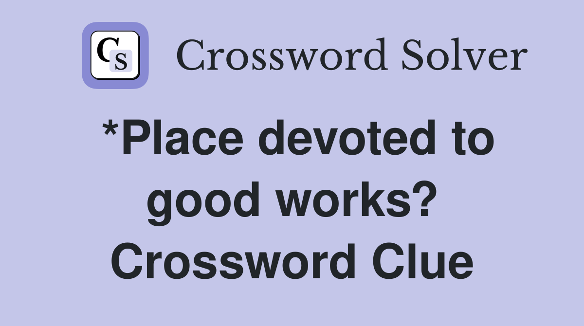 *Place devoted to good works? Crossword Clue