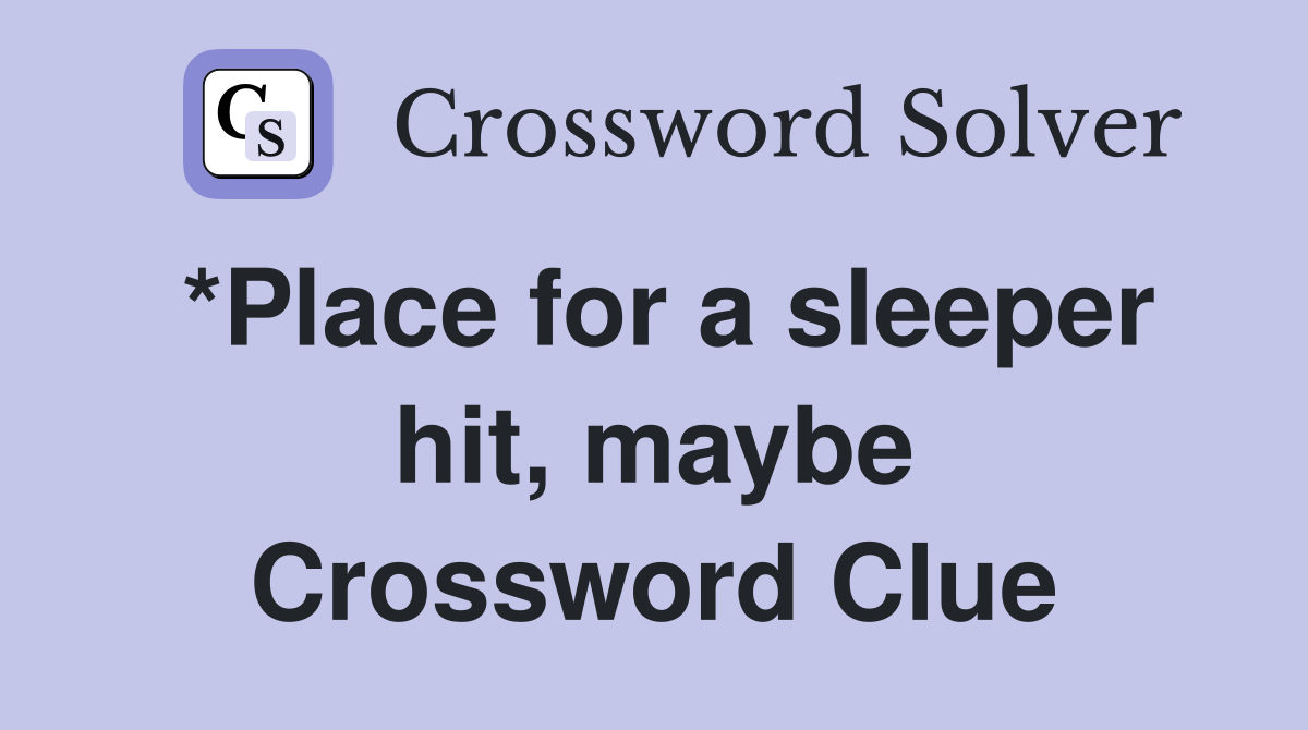 *Place for a sleeper hit, maybe Crossword Clue