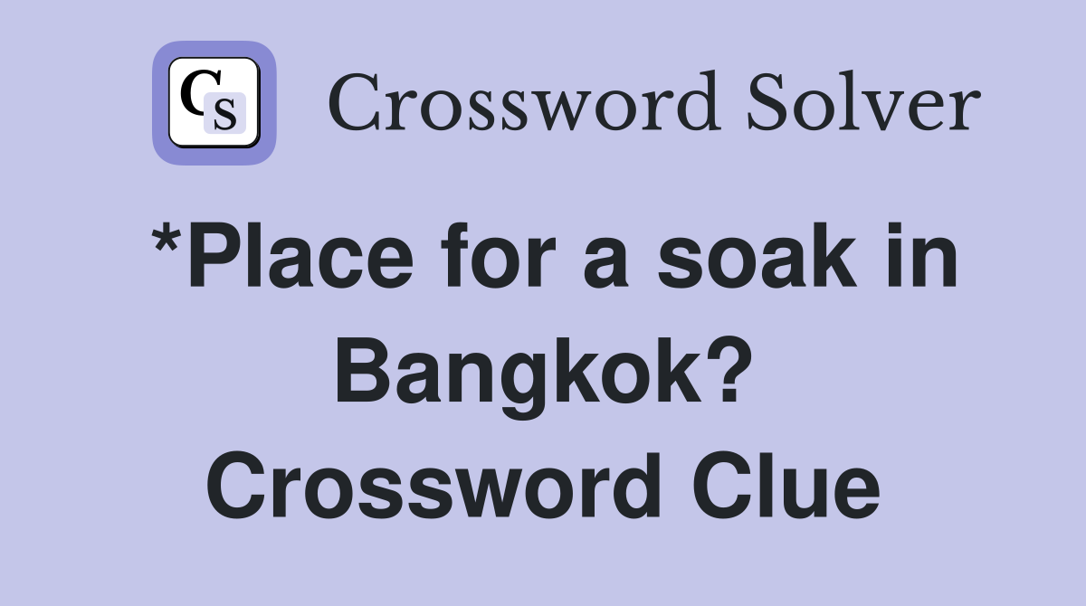 *Place for a soak in Bangkok? Crossword Clue