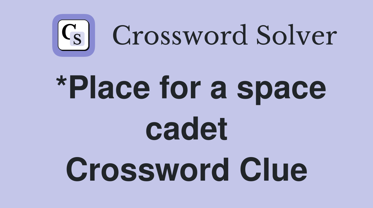 *Place for a space cadet Crossword Clue