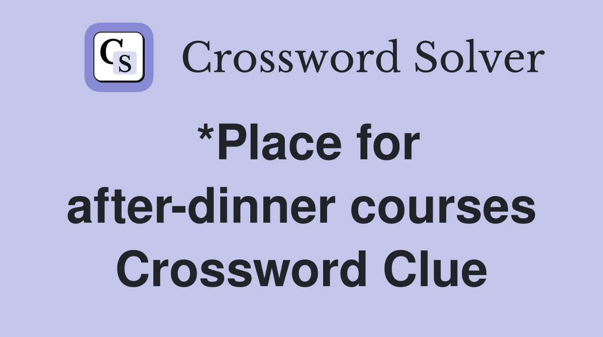 *Place for after-dinner courses Crossword Clue