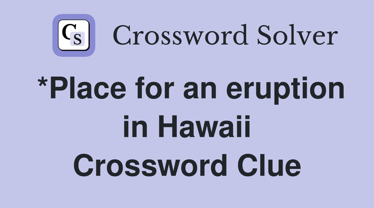 *Place for an eruption in Hawaii Crossword Clue
