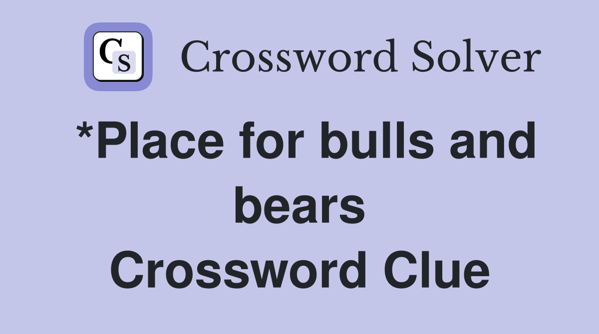 *Place for bulls and bears Crossword Clue