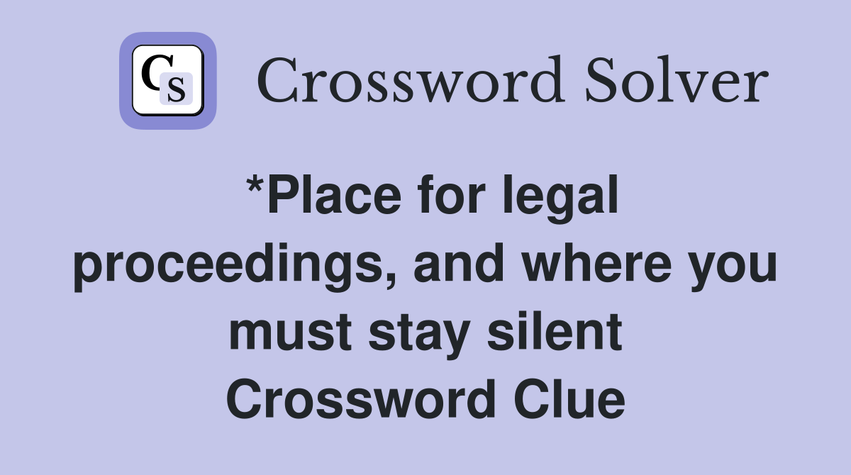 *Place for legal proceedings, and where you must stay silent Crossword Clue