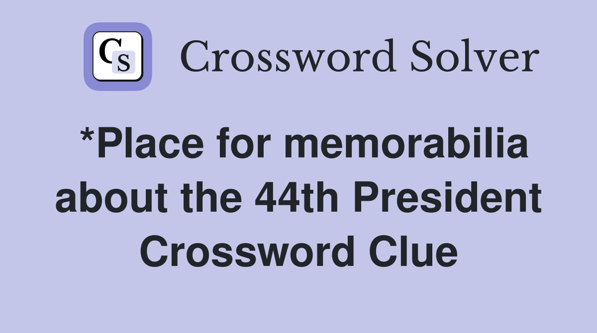 *Place for memorabilia about the 44th President Crossword Clue