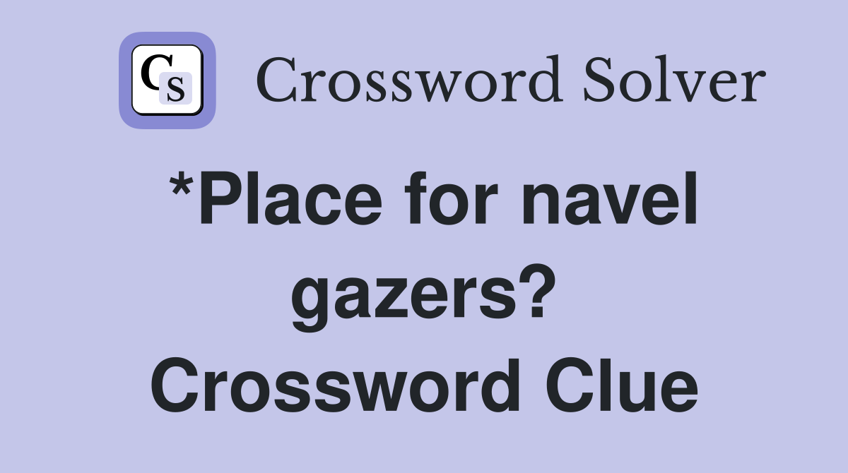 *Place for navel gazers? Crossword Clue