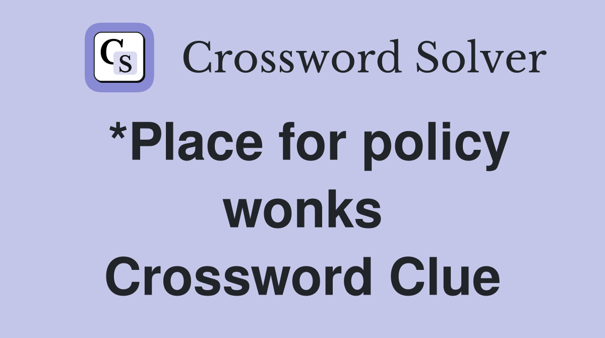 *Place for policy wonks Crossword Clue