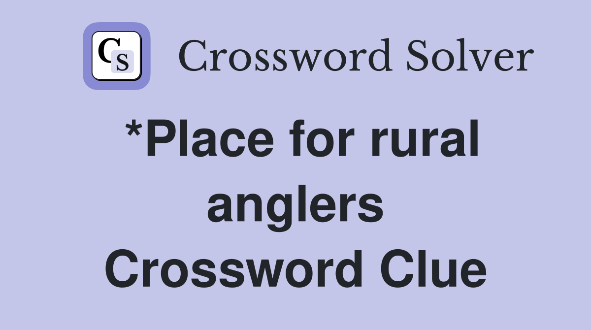 *Place for rural anglers Crossword Clue