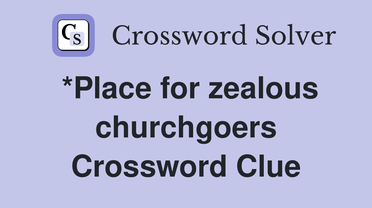 *Place for zealous churchgoers Crossword Clue