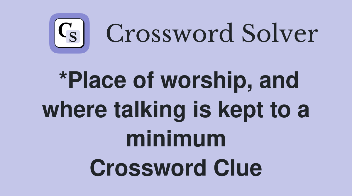 *Place of worship, and where talking is kept to a minimum Crossword Clue