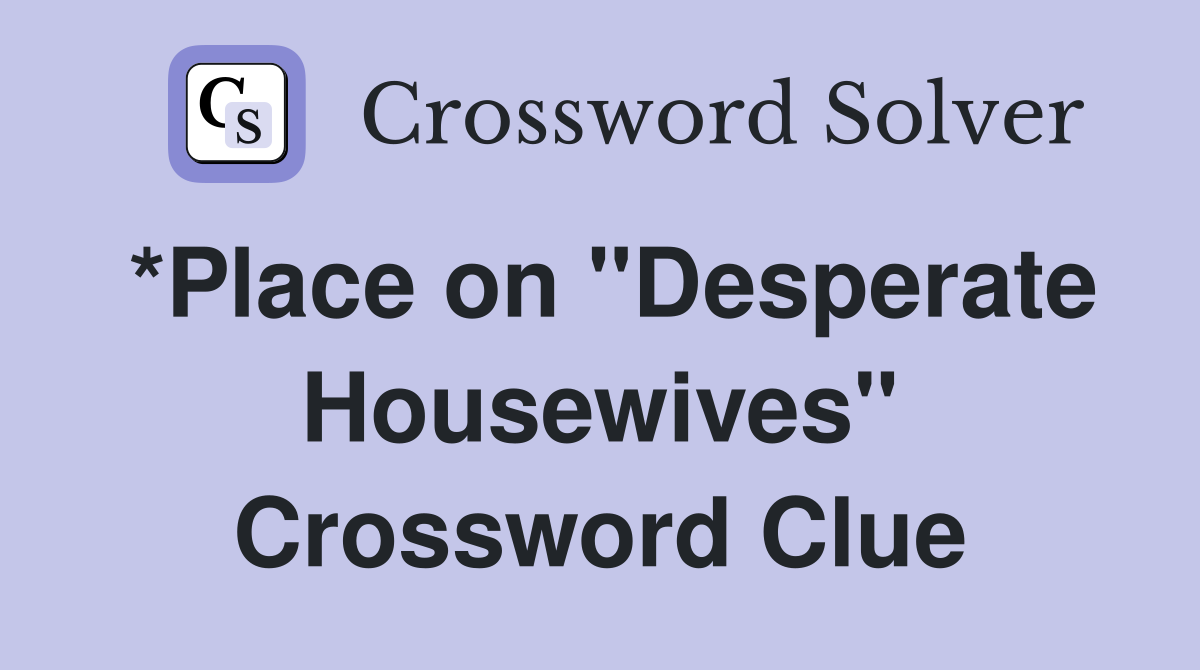 *Place on "Desperate Housewives" Crossword Clue