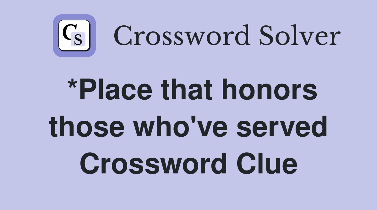 *Place that honors those who've served Crossword Clue