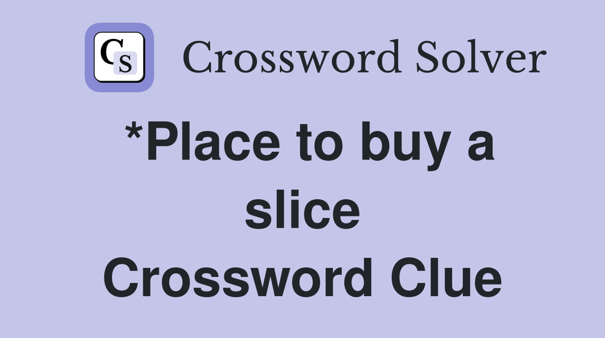 *Place to buy a slice Crossword Clue