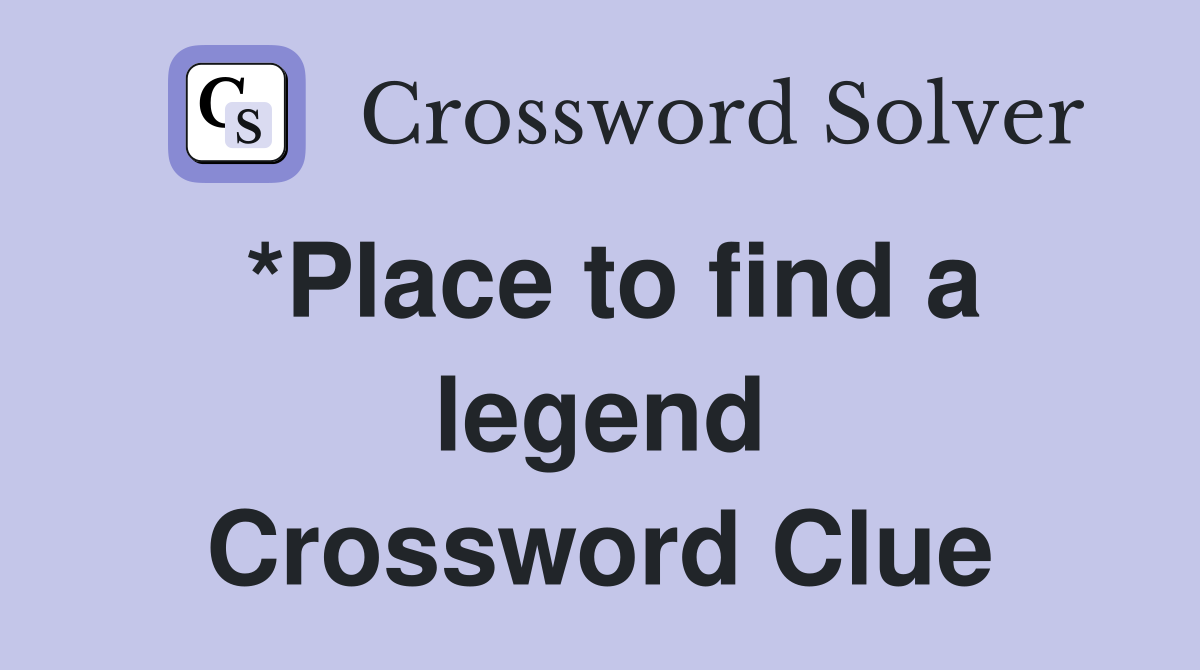 *Place to find a legend Crossword Clue