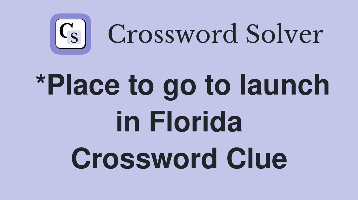 *Place to go to launch in Florida Crossword Clue