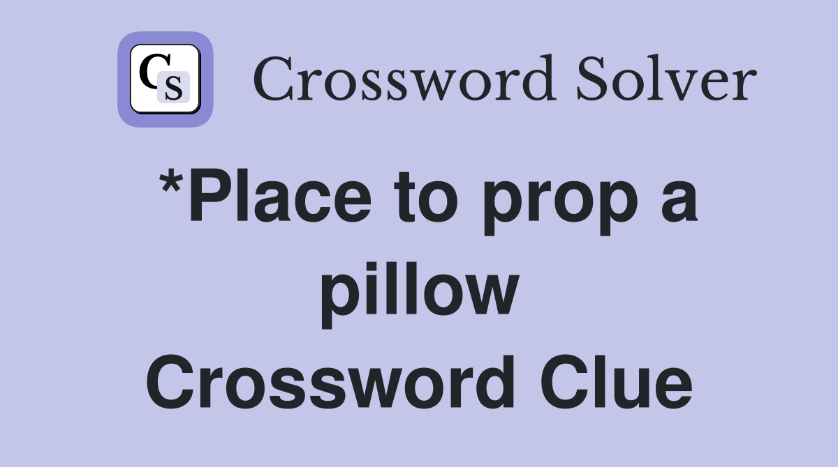 *Place to prop a pillow Crossword Clue