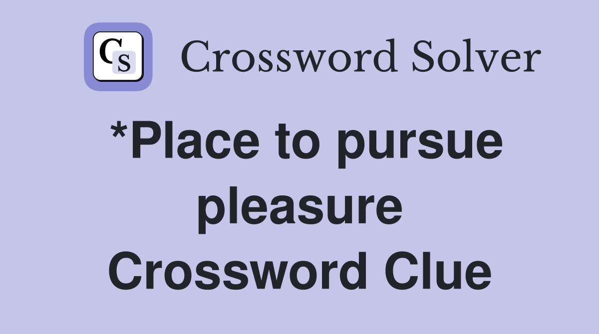 *Place to pursue pleasure Crossword Clue