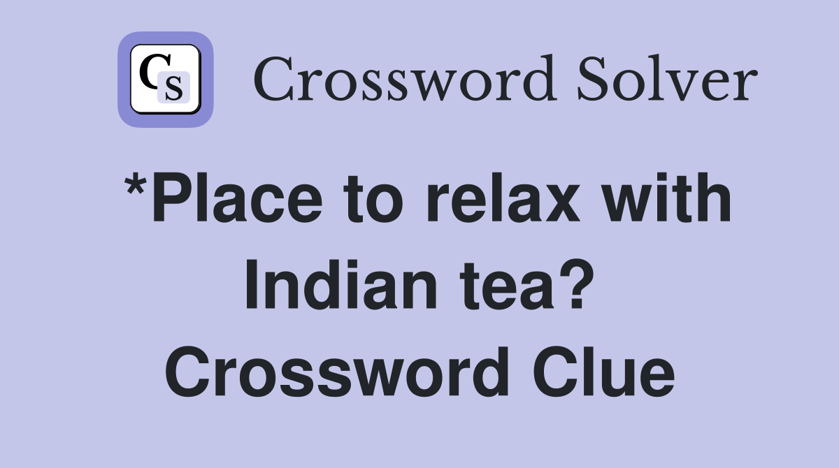 *Place to relax with Indian tea? Crossword Clue