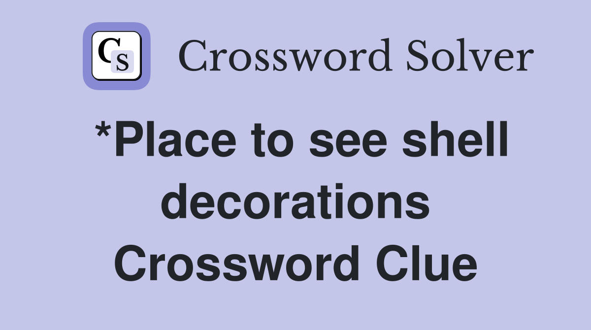 *Place to see shell decorations Crossword Clue