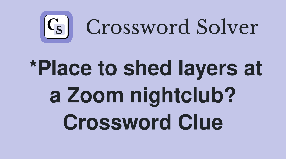 *Place to shed layers at a Zoom nightclub? Crossword Clue