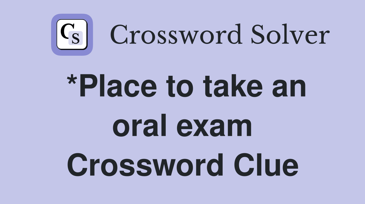 *Place to take an oral exam Crossword Clue