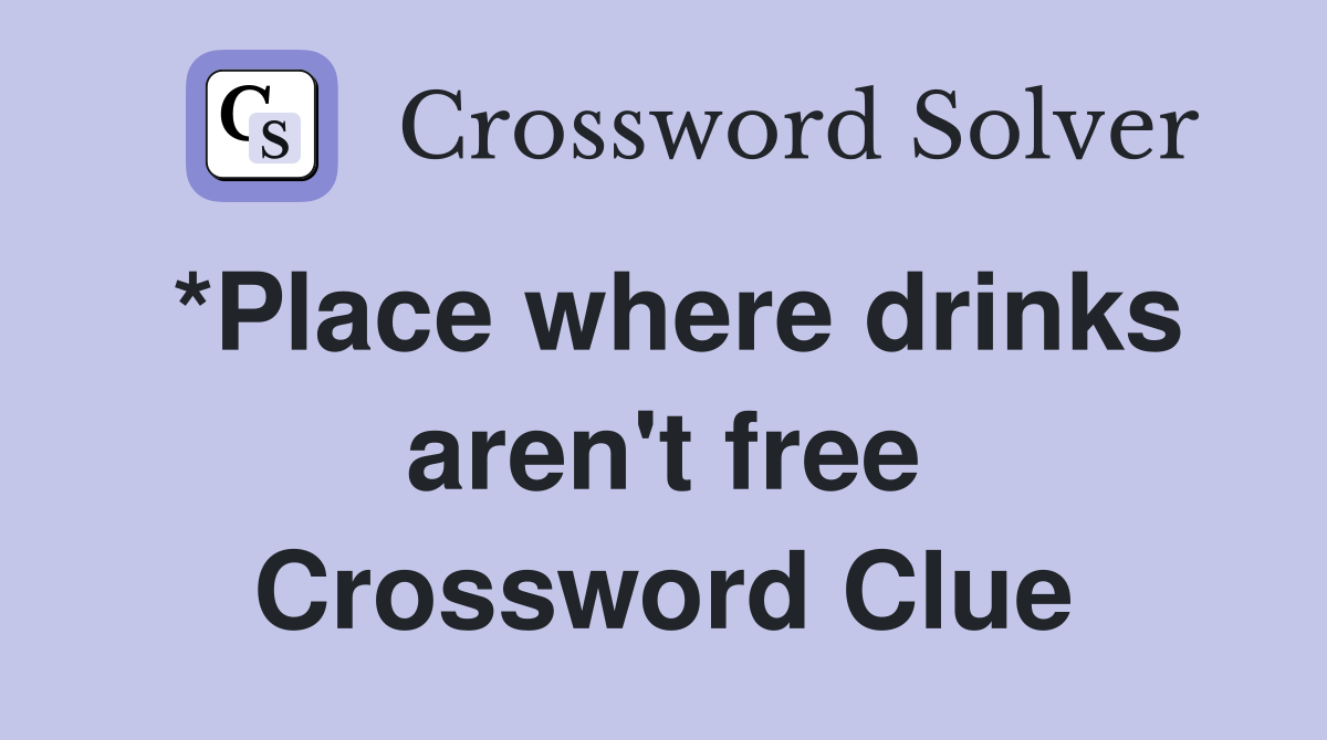 *Place where drinks aren't free Crossword Clue