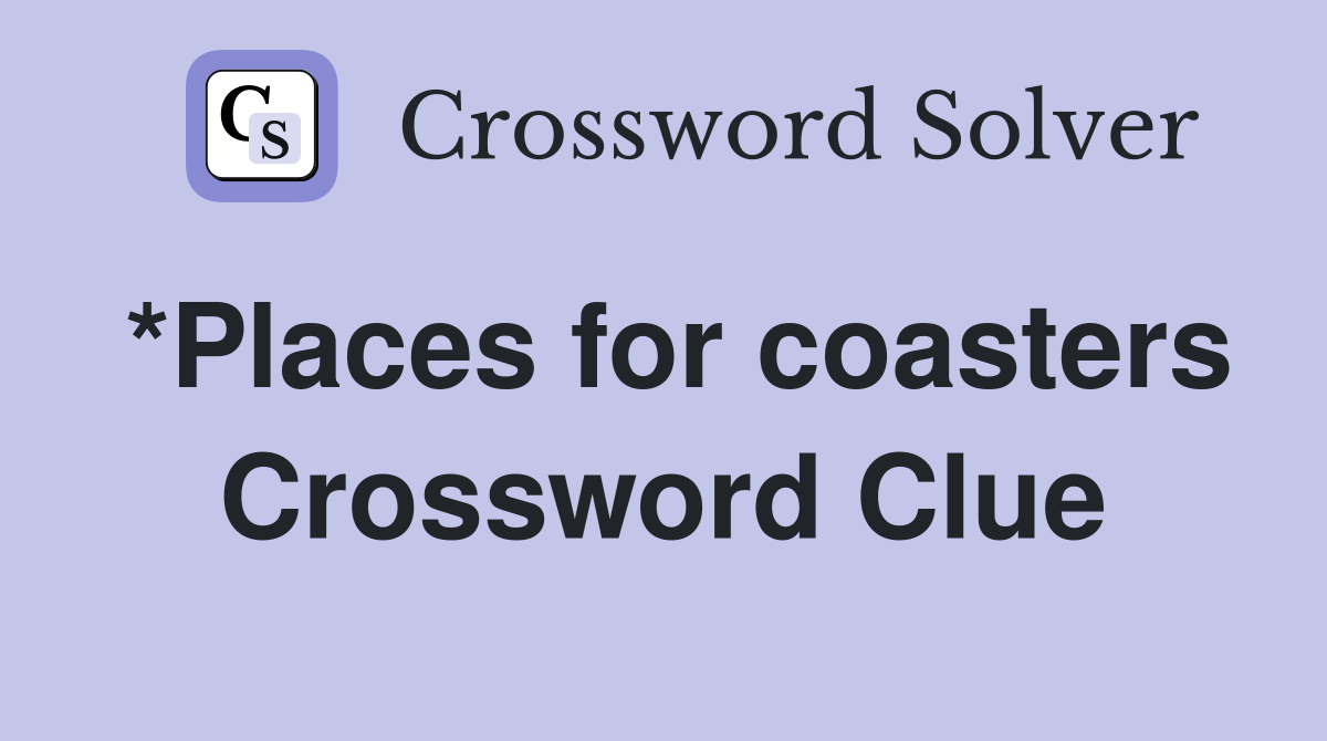 *Places for coasters Crossword Clue