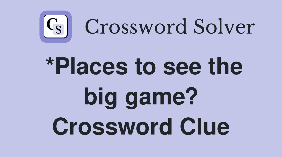 *Places to see the big game? Crossword Clue