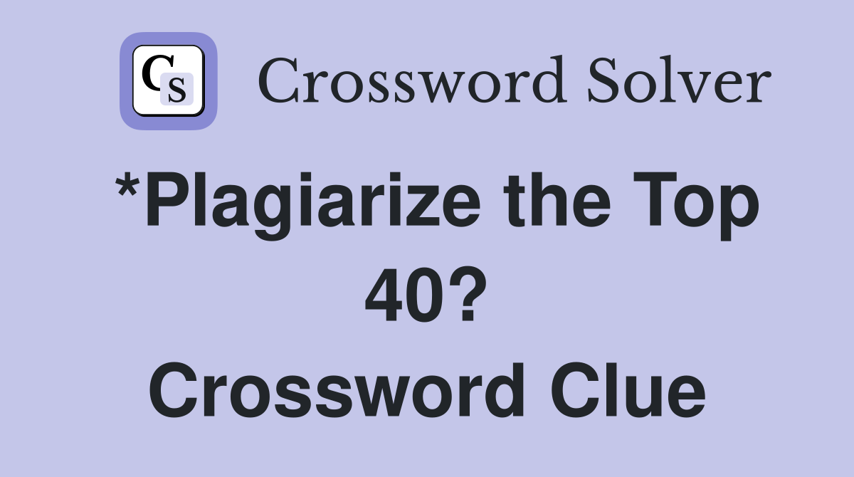 *Plagiarize the Top 40? Crossword Clue
