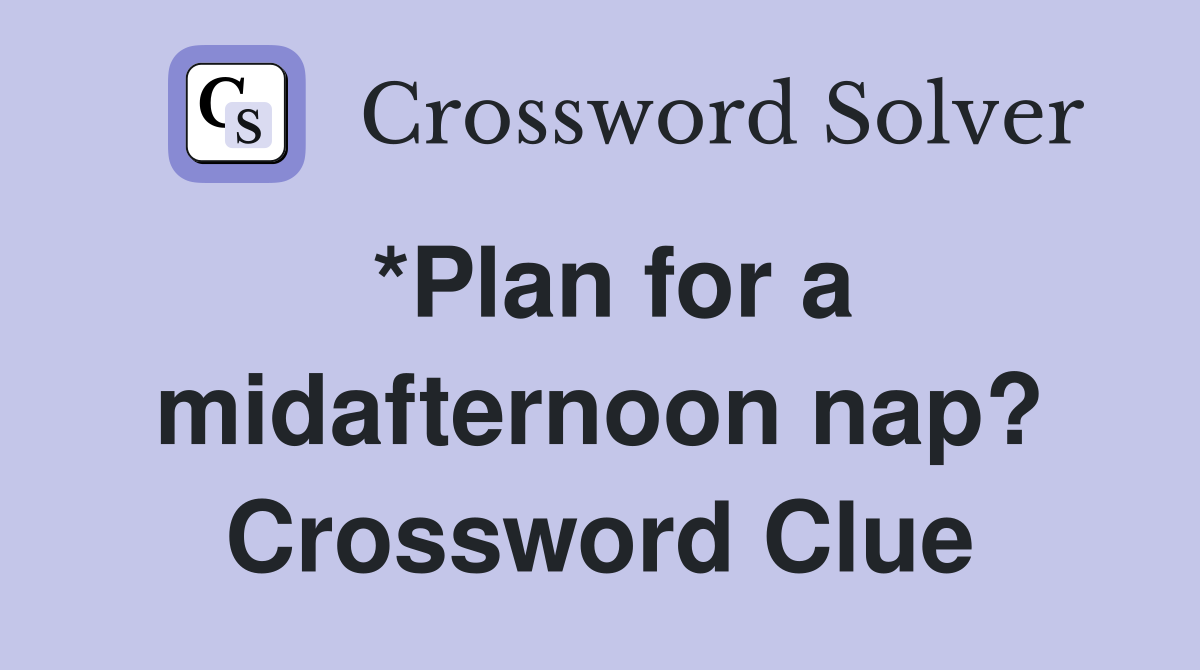 *Plan for a midafternoon nap? Crossword Clue