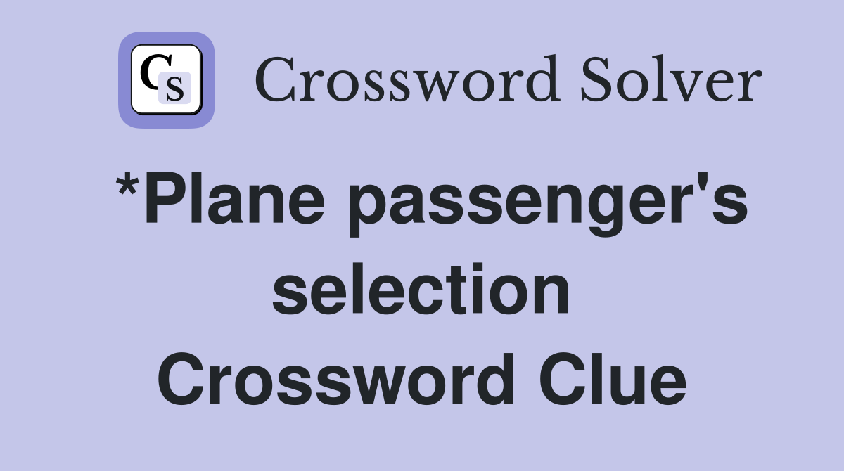 *Plane passenger's selection Crossword Clue