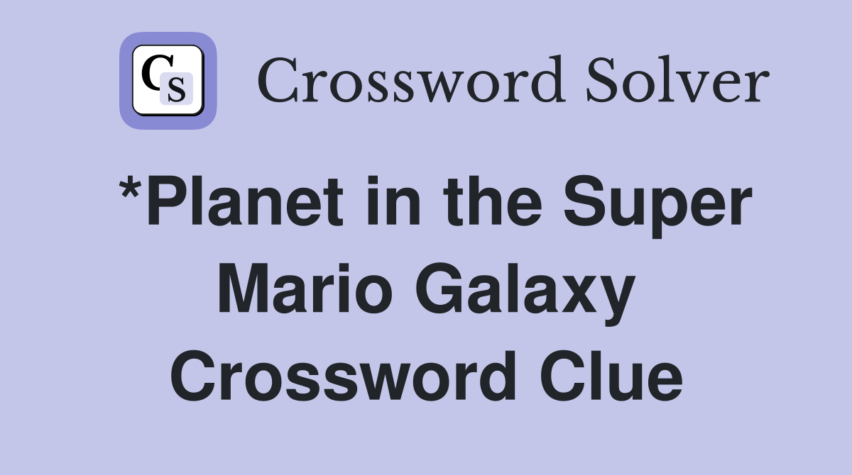 *Planet in the Super Mario Galaxy Crossword Clue