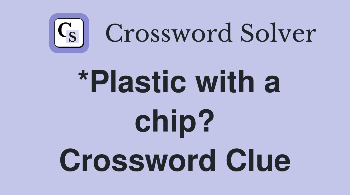 *Plastic with a chip? Crossword Clue