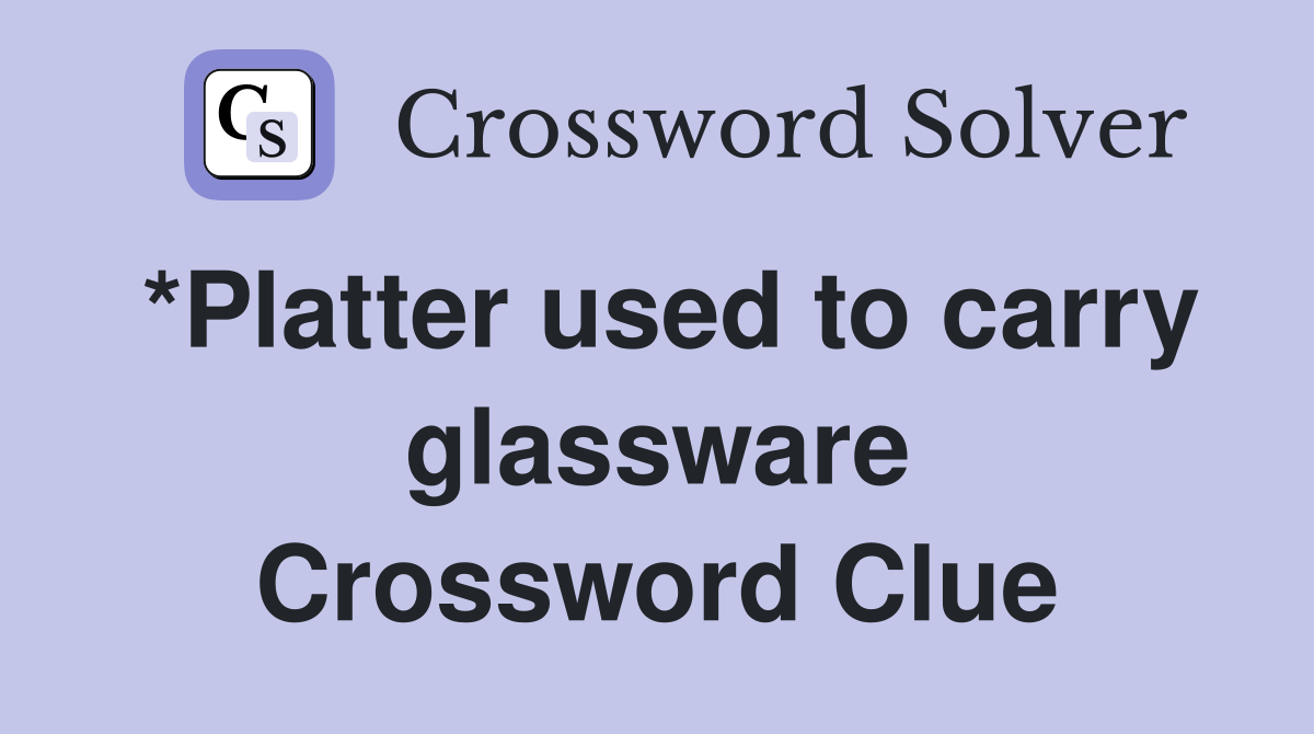 *Platter used to carry glassware Crossword Clue