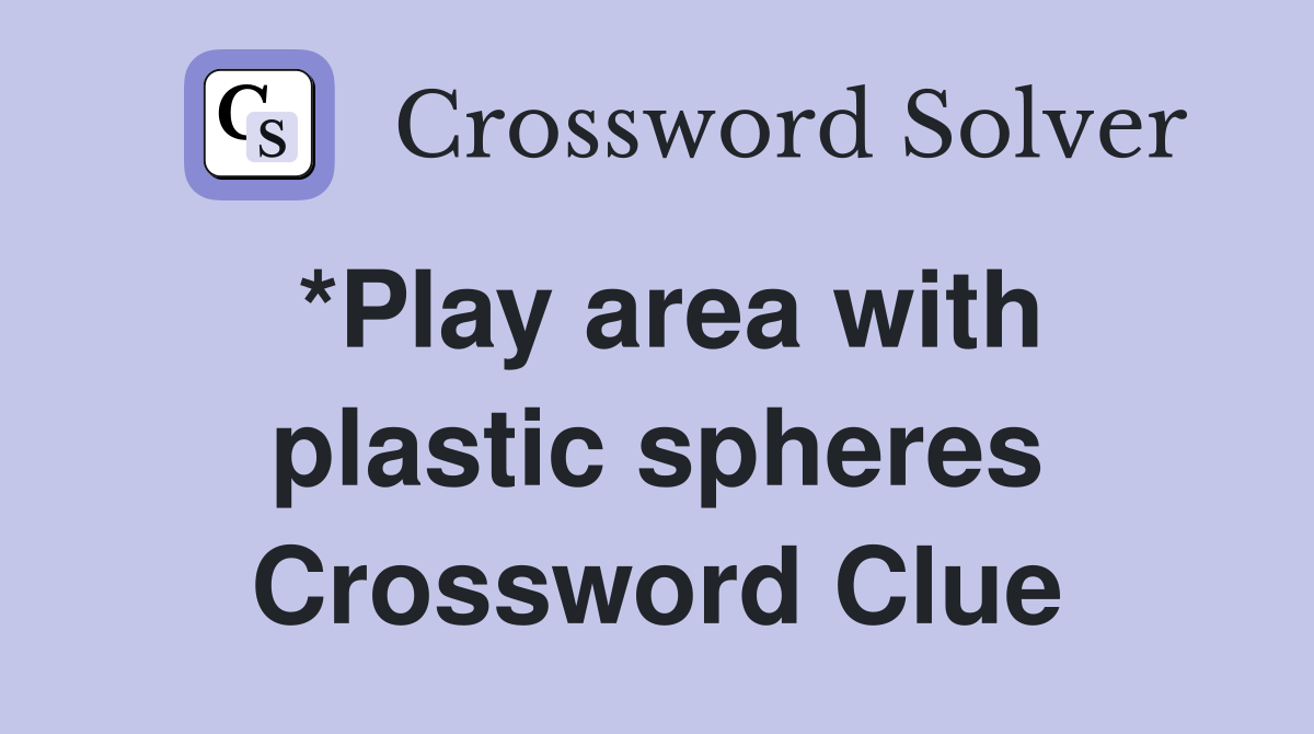 *Play area with plastic spheres Crossword Clue