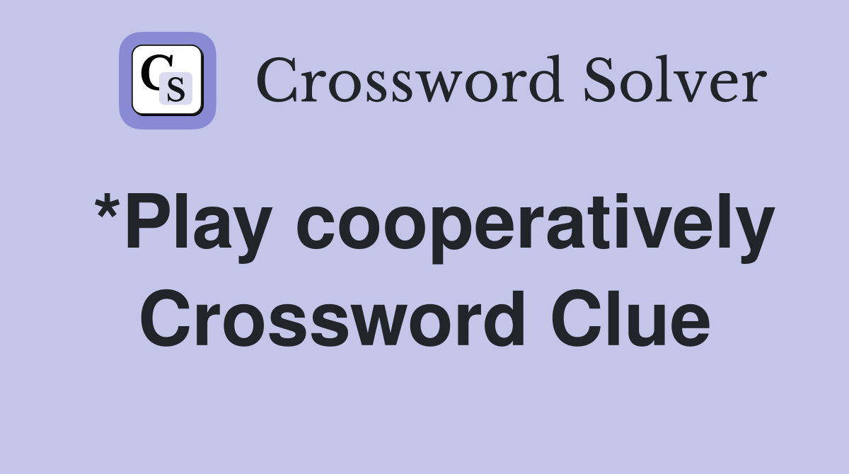 *Play cooperatively Crossword Clue