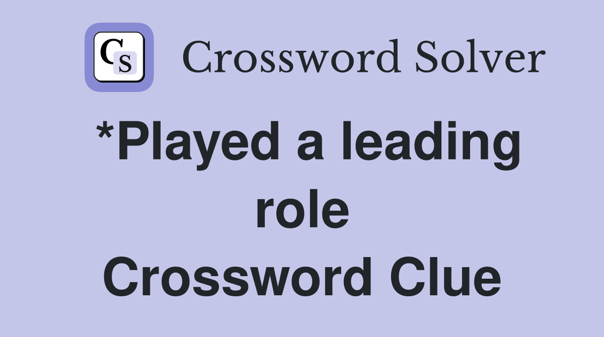 *Played a leading role Crossword Clue