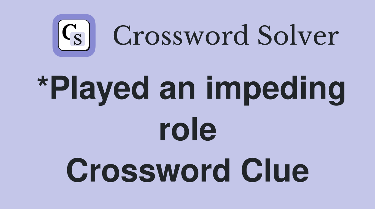 *Played an impeding role Crossword Clue