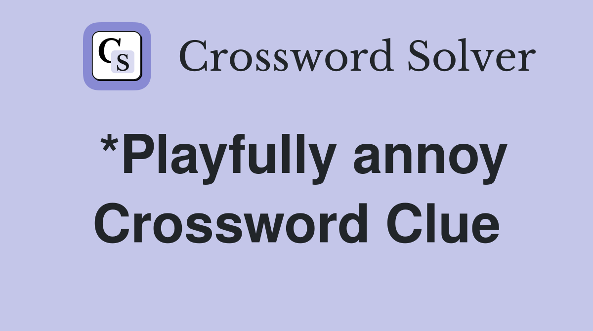 *Playfully annoy Crossword Clue