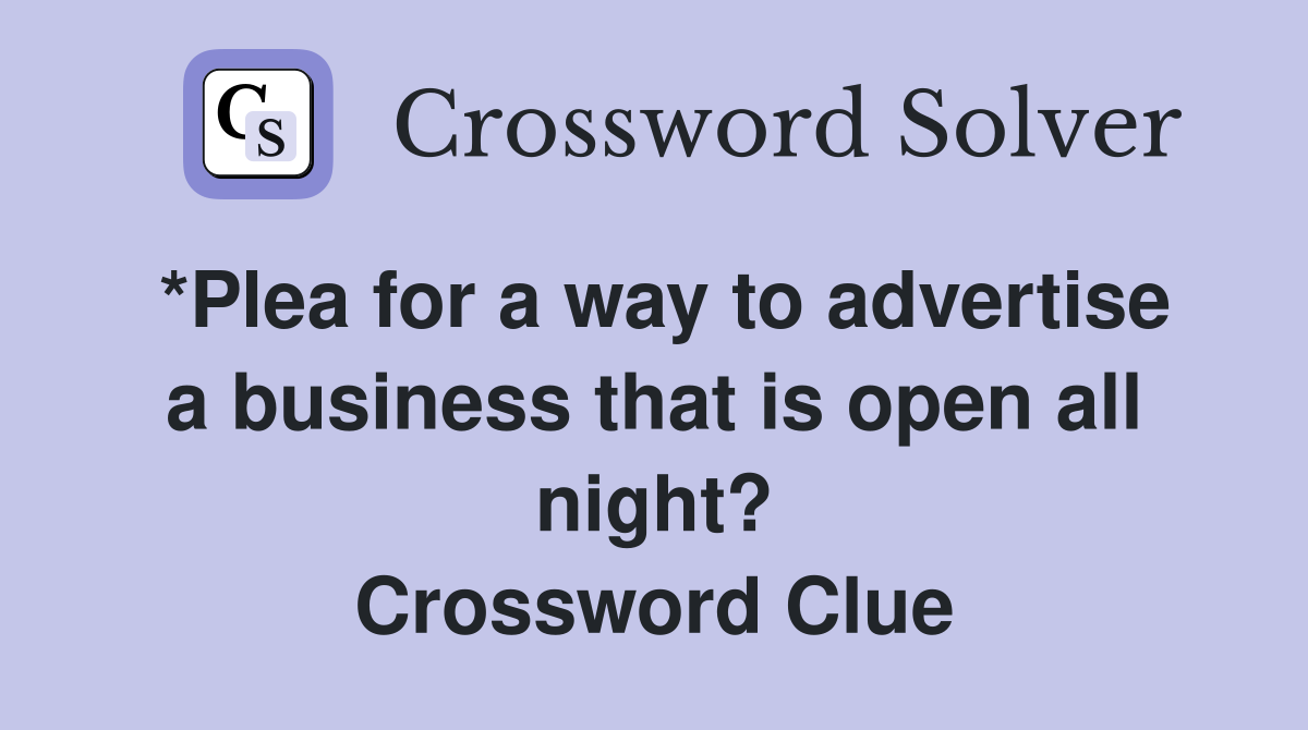 *Plea for a way to advertise a business that is open all night? Crossword Clue