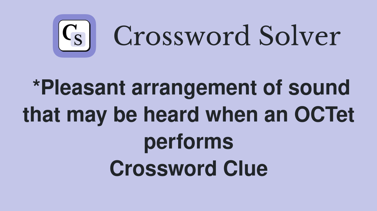 *Pleasant arrangement of sound that may be heard when an OCTet performs Crossword Clue