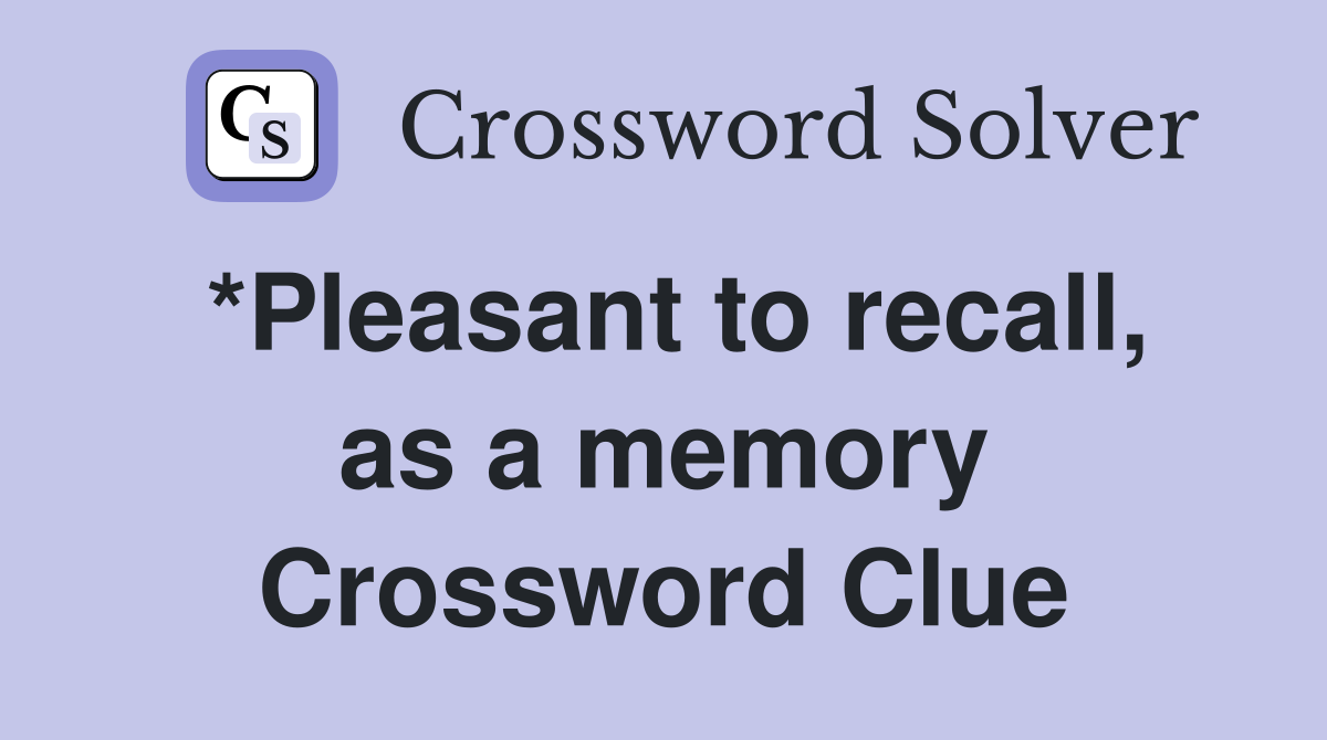 *Pleasant to recall, as a memory Crossword Clue